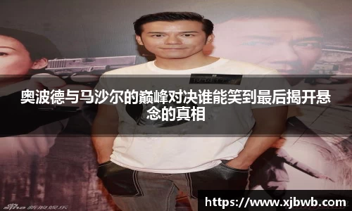 奥波德与马沙尔的巅峰对决谁能笑到最后揭开悬念的真相