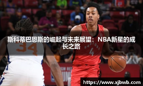 斯科蒂巴恩斯的崛起与未来展望：NBA新星的成长之路