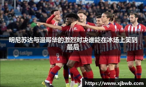 明尼苏达与温哥华的激烈对决谁能在冰场上笑到最后