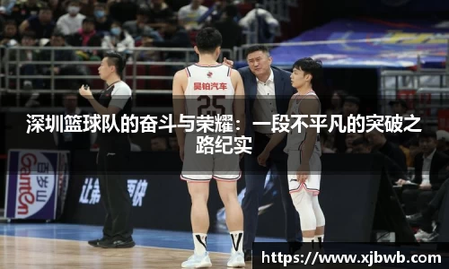 深圳篮球队的奋斗与荣耀：一段不平凡的突破之路纪实