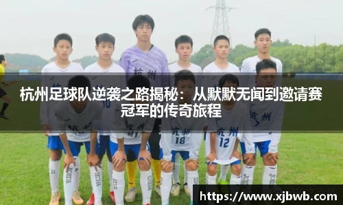 杭州足球队逆袭之路揭秘：从默默无闻到邀请赛冠军的传奇旅程