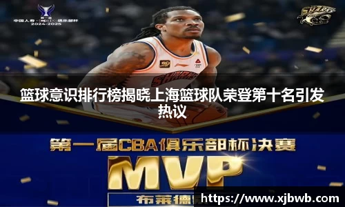 篮球意识排行榜揭晓上海篮球队荣登第十名引发热议