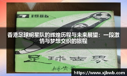 香港足球明星队的辉煌历程与未来展望：一段激情与梦想交织的旅程